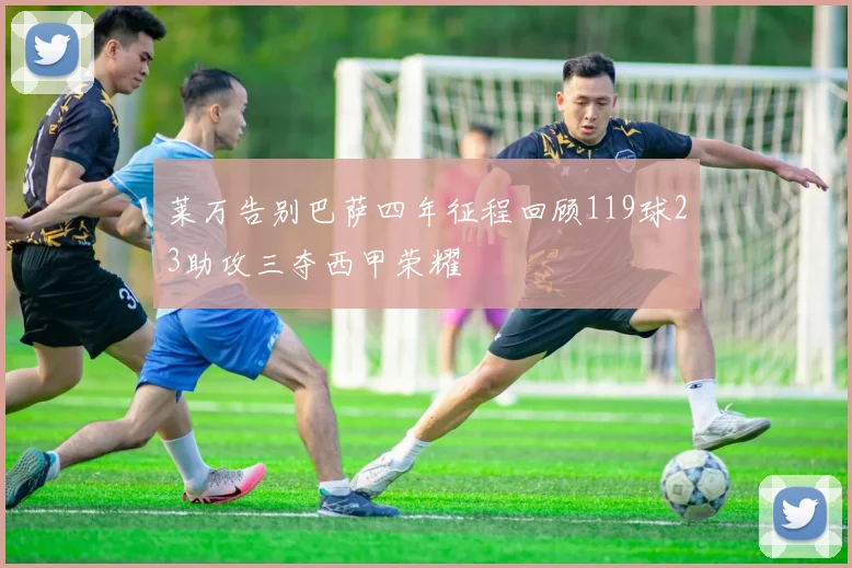 莱万告别巴萨四年征程回顾119球23助攻三夺西甲荣耀